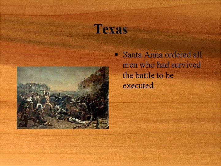 Texas § Santa Anna ordered all men who had survived the battle to be