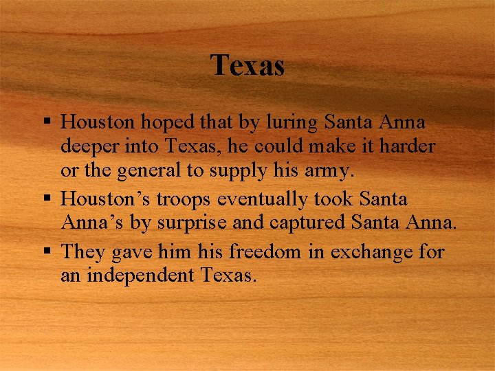 Texas § Houston hoped that by luring Santa Anna deeper into Texas, he could