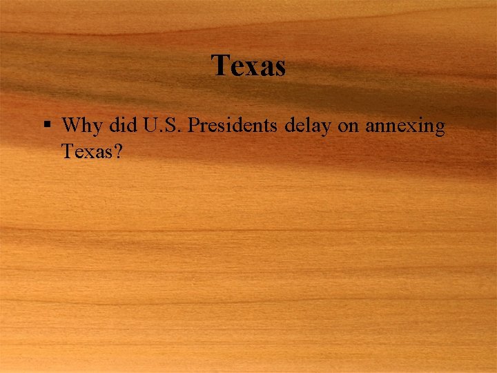 Texas § Why did U. S. Presidents delay on annexing Texas? 
