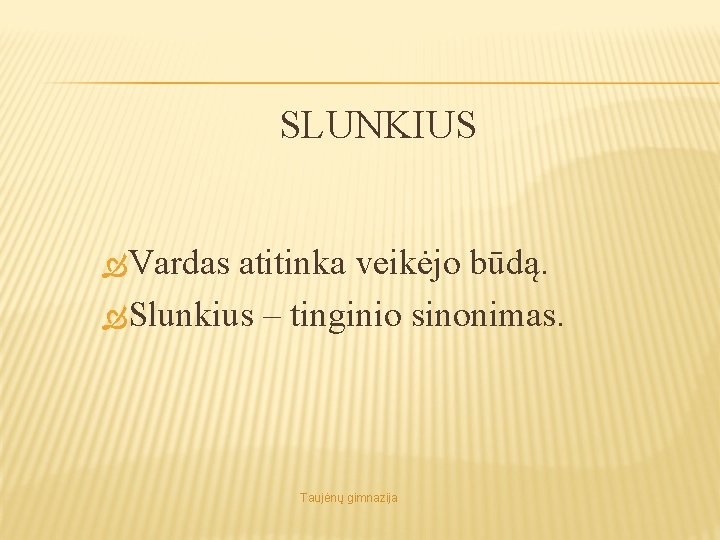 SLUNKIUS Vardas atitinka veikėjo būdą. Slunkius – tinginio sinonimas. Taujėnų gimnazija 