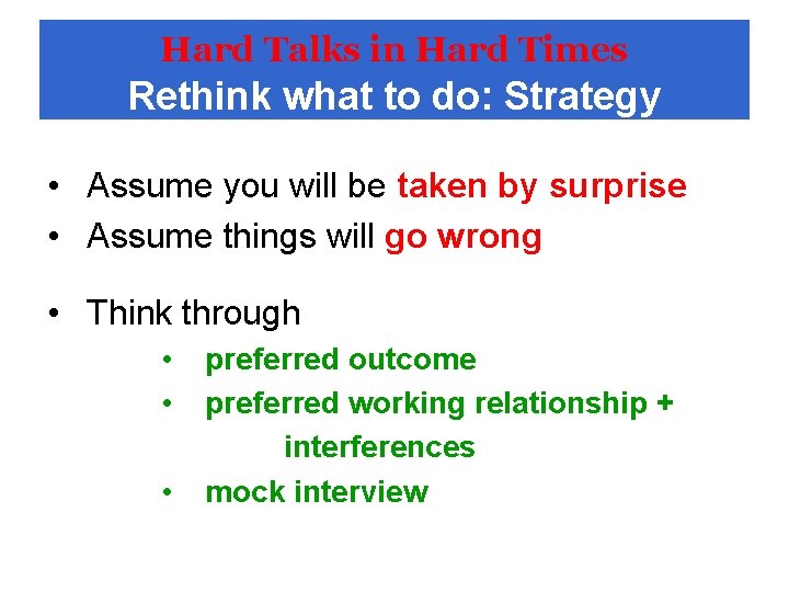Hard Talks in Hard Times Rethink what to do: Strategy • Assume you will