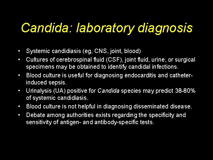 Candida: laboratory diagnosis • Systemic candidiasis (eg, CNS, joint, blood) • Cultures of cerebrospinal
