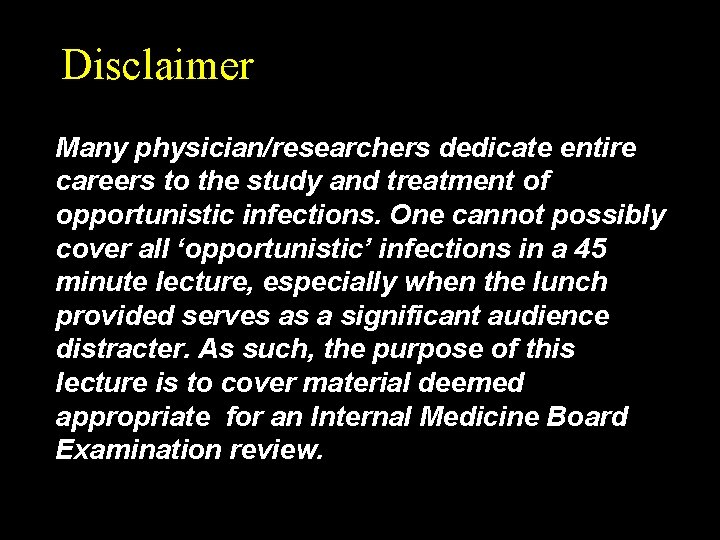 Disclaimer Many physician/researchers dedicate entire careers to the study and treatment of opportunistic infections.