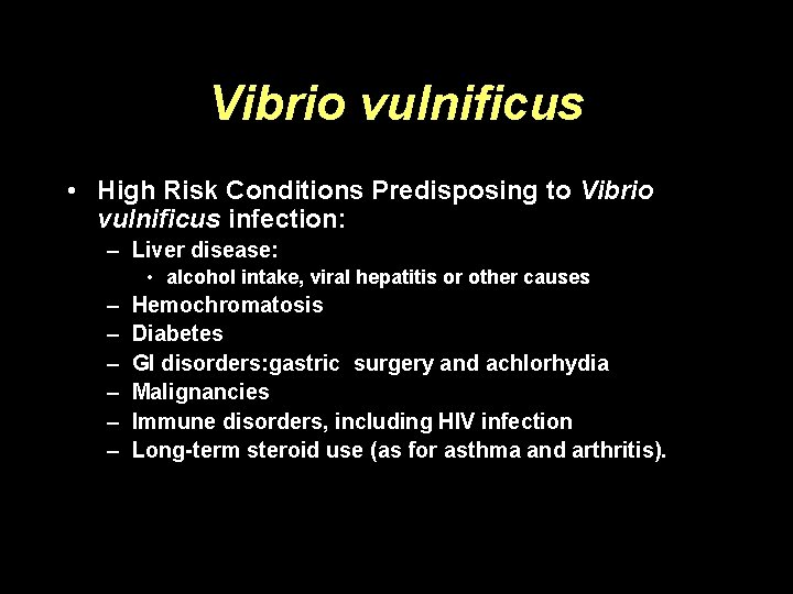 Vibrio vulnificus • High Risk Conditions Predisposing to Vibrio vulnificus infection: – Liver disease: