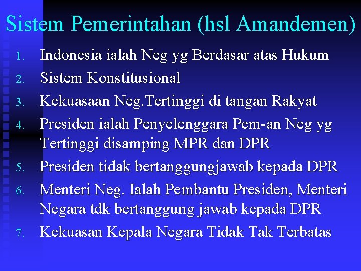 Sistem Pemerintahan (hsl Amandemen) 1. 2. 3. 4. 5. 6. 7. Indonesia ialah Neg