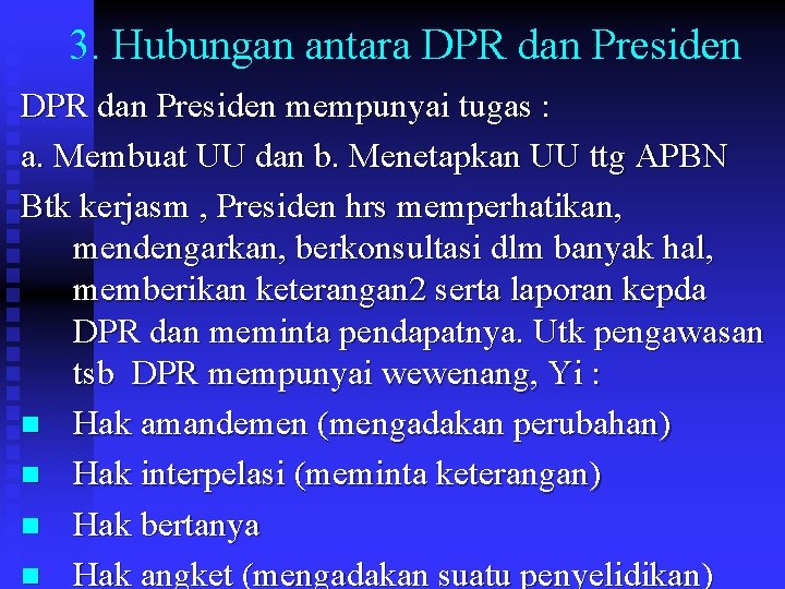 3. Hubungan antara DPR dan Presiden mempunyai tugas : a. Membuat UU dan b.