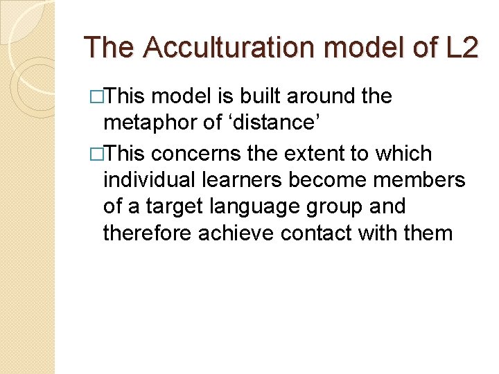 The Acculturation model of L 2 �This model is built around the metaphor of The Acculturation model of L 2 �This model is built around the metaphor of
