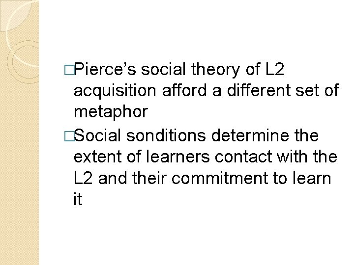 �Pierce’s social theory of L 2 acquisition afford a different set of metaphor �Social �Pierce’s social theory of L 2 acquisition afford a different set of metaphor �Social
