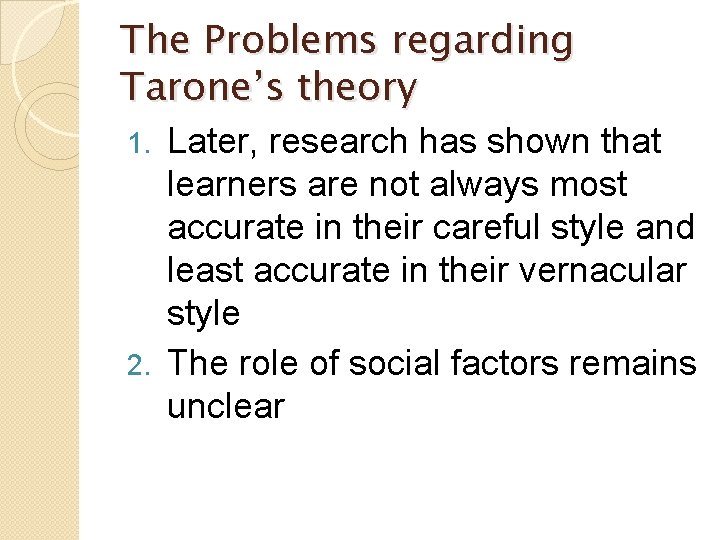 The Problems regarding Tarone’s theory Later, research has shown that learners are not always The Problems regarding Tarone’s theory Later, research has shown that learners are not always