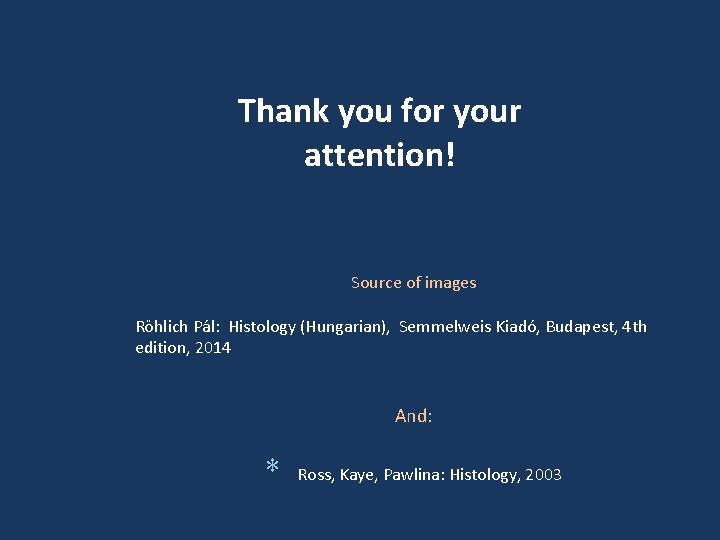 Thank you for your attention! Source of images Röhlich Pál: Histology (Hungarian), Semmelweis Kiadó,
