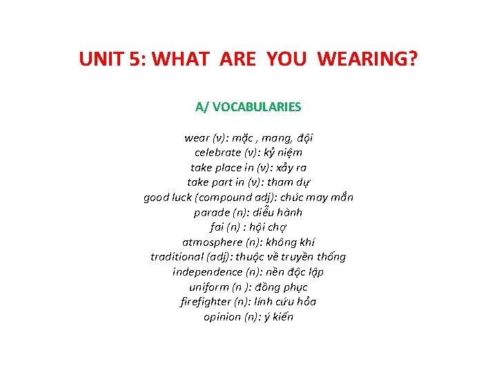 UNIT 5: WHAT ARE YOU WEARING? A/ VOCABULARIES wear (v): mặc , mang, đội