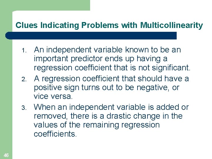 Clues Indicating Problems with Multicollinearity 1. 2. 3. 46 An independent variable known to