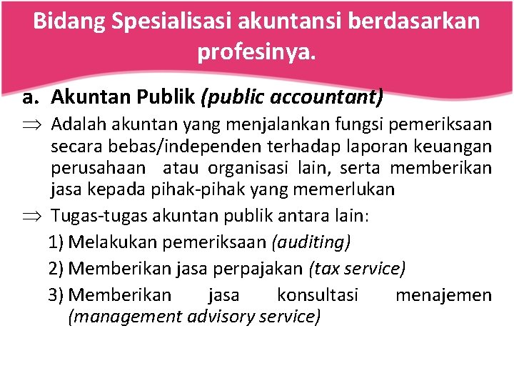 Bidang Spesialisasi akuntansi berdasarkan profesinya. a. Akuntan Publik (public accountant) Þ Adalah akuntan yang