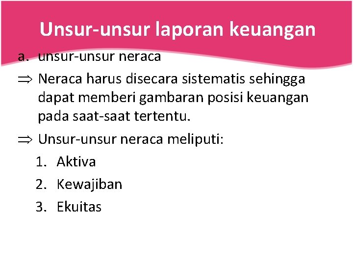 Unsur-unsur laporan keuangan a. unsur-unsur neraca Þ Neraca harus disecara sistematis sehingga dapat memberi