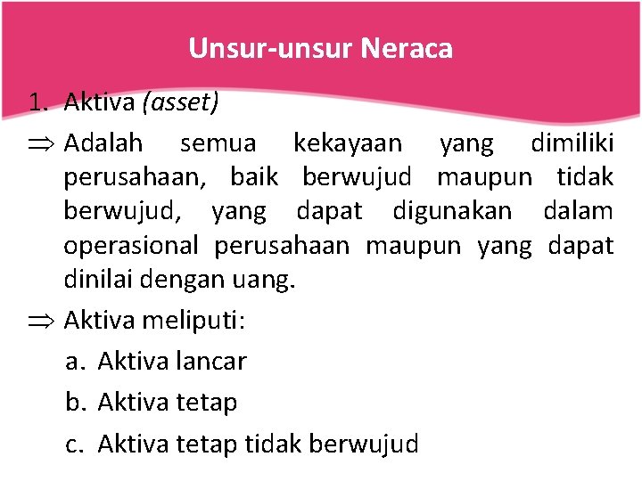 Unsur-unsur Neraca 1. Aktiva (asset) Þ Adalah semua kekayaan yang dimiliki perusahaan, baik berwujud