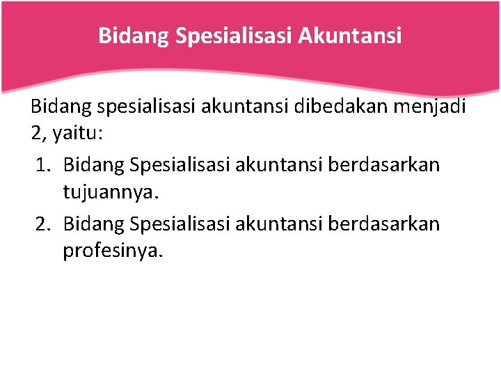Bidang Spesialisasi Akuntansi Bidang spesialisasi akuntansi dibedakan menjadi 2, yaitu: 1. Bidang Spesialisasi akuntansi