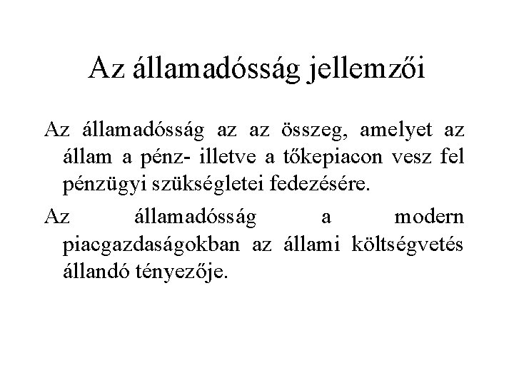 Az államadósság jellemzői Az államadósság az az összeg, amelyet az állam a pénz- illetve