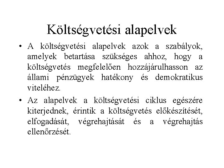 Költségvetési alapelvek • A költségvetési alapelvek azok a szabályok, amelyek betartása szükséges ahhoz, hogy