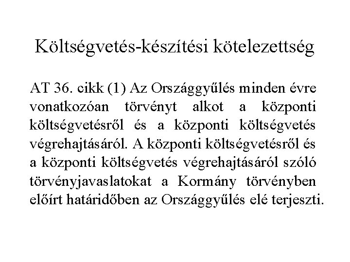 Költségvetés-készítési kötelezettség AT 36. cikk (1) Az Országgyűlés minden évre vonatkozóan törvényt alkot a Költségvetés-készítési kötelezettség AT 36. cikk (1) Az Országgyűlés minden évre vonatkozóan törvényt alkot a