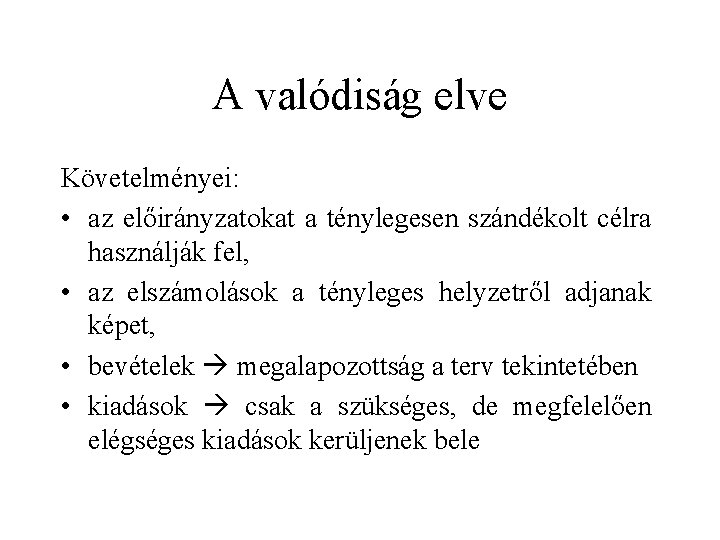 A valódiság elve Követelményei: • az előirányzatokat a ténylegesen szándékolt célra használják fel, •