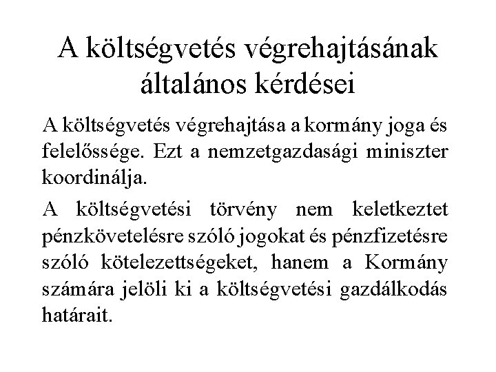 A költségvetés végrehajtásának általános kérdései A költségvetés végrehajtása a kormány joga és felelőssége. Ezt A költségvetés végrehajtásának általános kérdései A költségvetés végrehajtása a kormány joga és felelőssége. Ezt