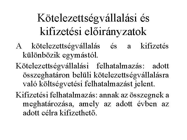 Kötelezettségvállalási és kifizetési előirányzatok A kötelezettségvállalás és a kifizetés különbözik egymástól. Kötelezettségvállalási felhatalmazás: adott Kötelezettségvállalási és kifizetési előirányzatok A kötelezettségvállalás és a kifizetés különbözik egymástól. Kötelezettségvállalási felhatalmazás: adott