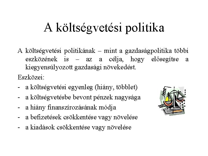 A költségvetési politika A költségvetési politikának – mint a gazdaságpolitika többi eszközének is –