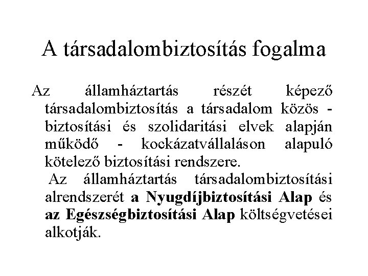 A társadalombiztosítás fogalma Az államháztartás részét képező társadalombiztosítás a társadalom közös biztosítási és szolidaritási