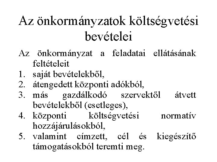 Az önkormányzatok költségvetési bevételei Az önkormányzat a feladatai ellátásának feltételeit 1. saját bevételekből, 2. Az önkormányzatok költségvetési bevételei Az önkormányzat a feladatai ellátásának feltételeit 1. saját bevételekből, 2.