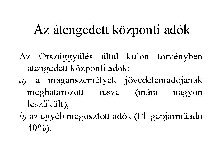 Az átengedett központi adók Az Országgyűlés által külön törvényben átengedett központi adók: a) a