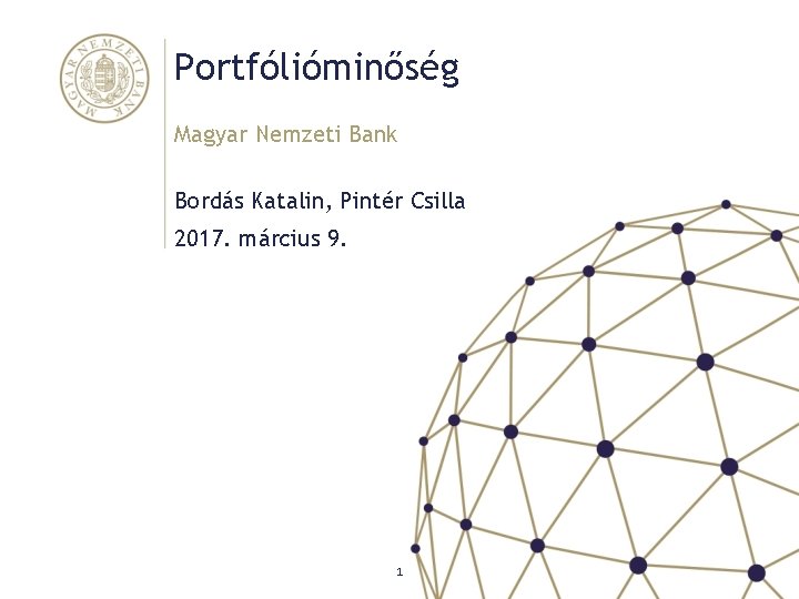 Portfólióminőség Magyar Nemzeti Bank Bordás Katalin, Pintér Csilla 2017. március 9. 1 