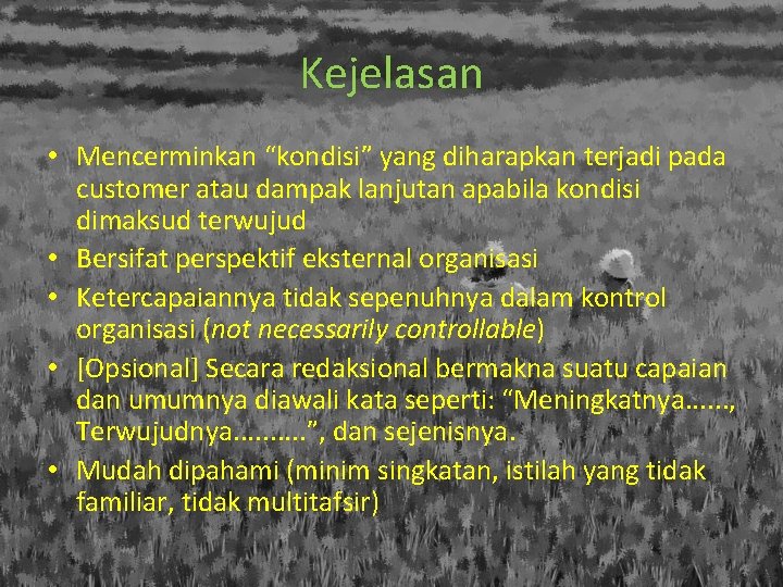 Kejelasan • Mencerminkan “kondisi” yang diharapkan terjadi pada customer atau dampak lanjutan apabila kondisi