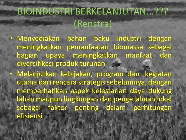 BIOINDUSTRI BERKELANJUTAN. . . ? ? ? (Renstra) • Menyediakan bahan baku industri dengan