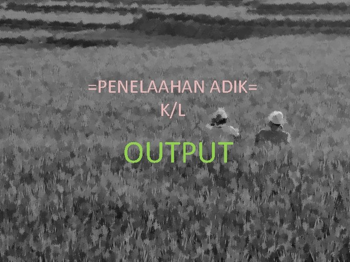 =PENELAAHAN ADIK= K/L OUTPUT 