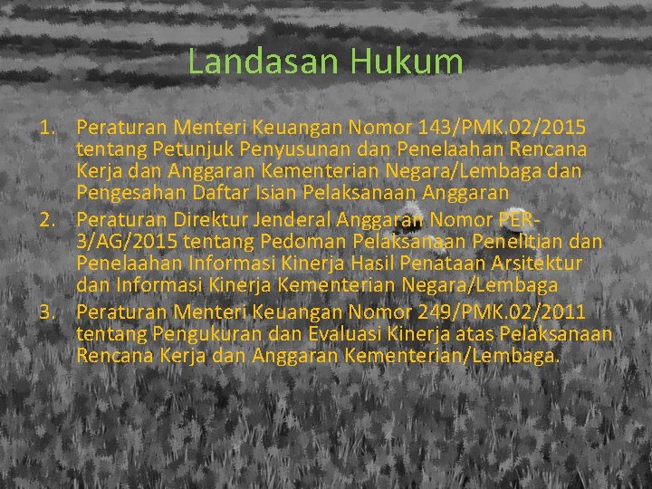 Landasan Hukum 1. Peraturan Menteri Keuangan Nomor 143/PMK. 02/2015 tentang Petunjuk Penyusunan dan Penelaahan