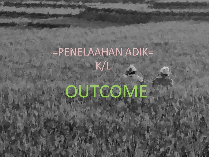 =PENELAAHAN ADIK= K/L OUTCOME 