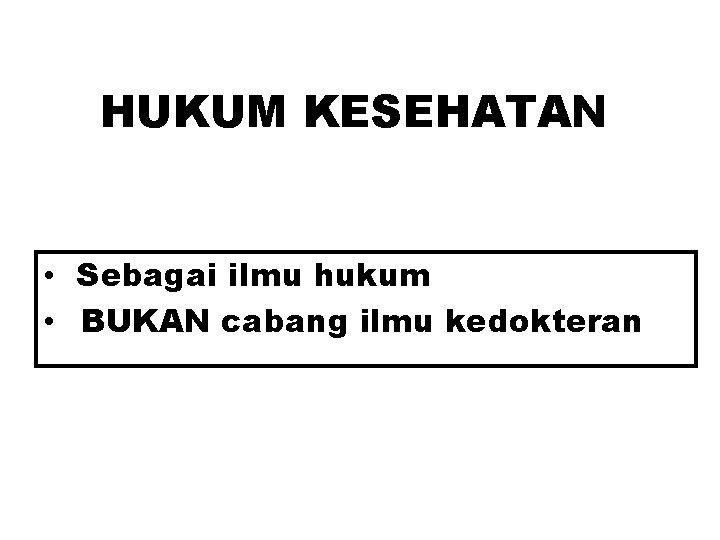 HUKUM KESEHATAN • Sebagai ilmu hukum • BUKAN cabang ilmu kedokteran 