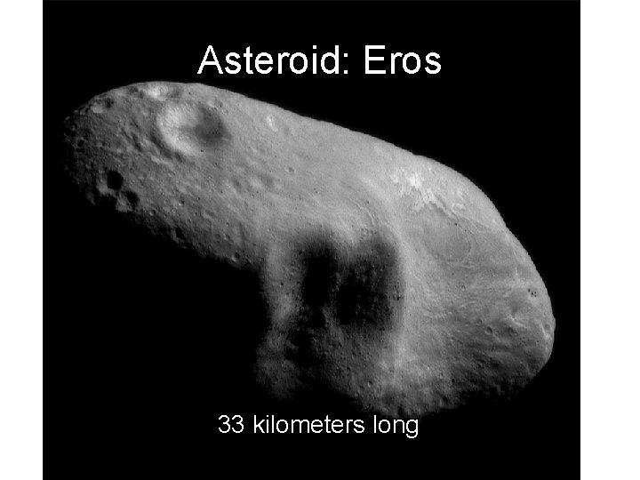 Asteroid: Eros 33 kilometers long 