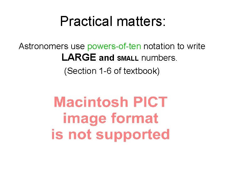 Practical matters: Astronomers use powers-of-ten notation to write LARGE and SMALL numbers. (Section 1