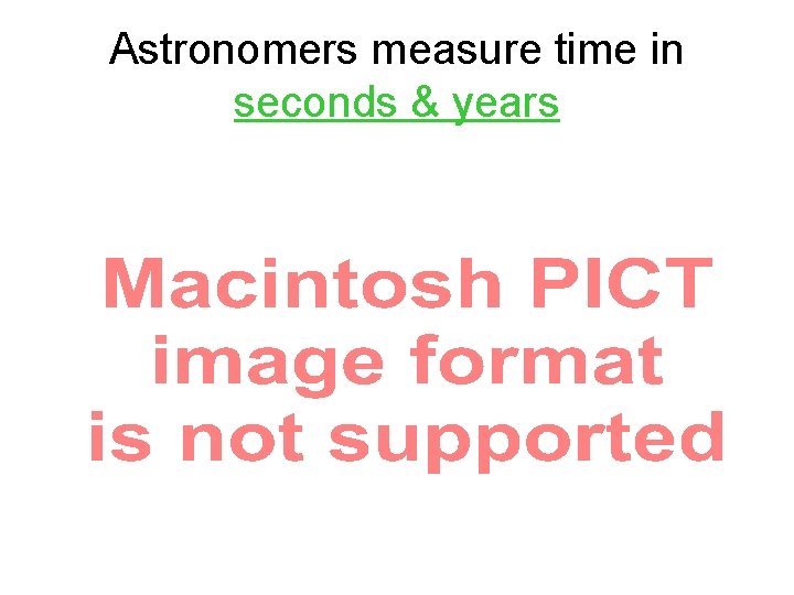 Astronomers measure time in seconds & years 