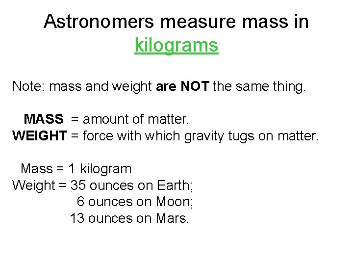 Astronomers measure mass in kilograms Note: mass and weight are NOT the same thing.