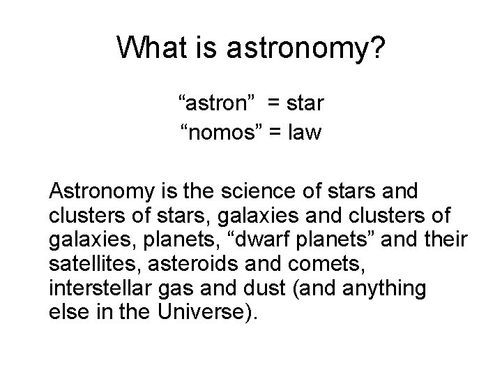 What is astronomy? “astron” = star “nomos” = law Astronomy is the science of