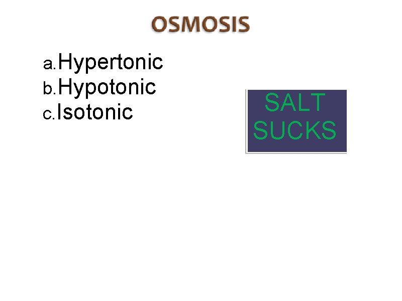 a. Hypertonic b. Hypotonic c. Isotonic SALT SUCKS 