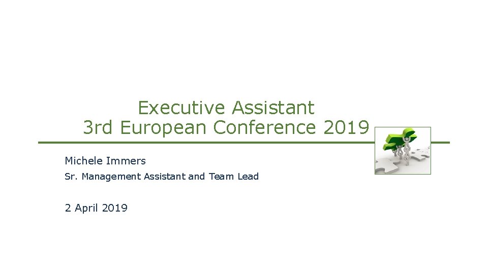 Executive Assistant 3 rd European Conference 2019 Michele Immers Sr. Management Assistant and Team