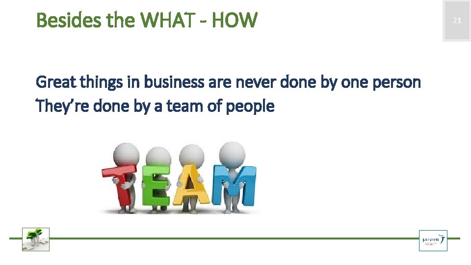 Besides the WHAT - HOW Great things in business are never done by one