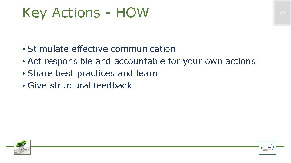 Key Actions - HOW • Stimulate effective communication • Act responsible and accountable for