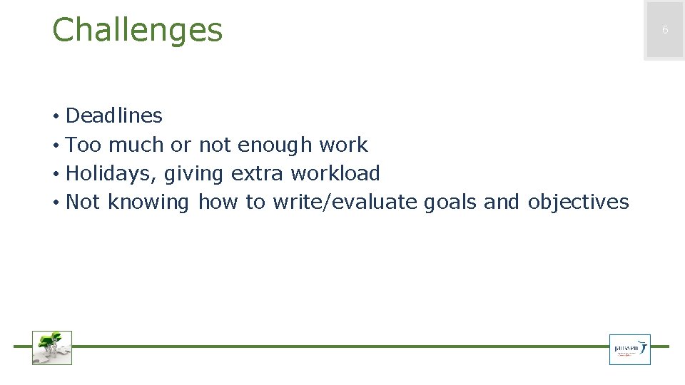 Challenges • Deadlines • Too much or not enough work • Holidays, giving extra