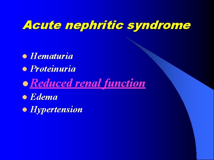 Acute nephritic syndrome Hematuria l Proteinuria l l Reduced renal l Edema l Hypertension