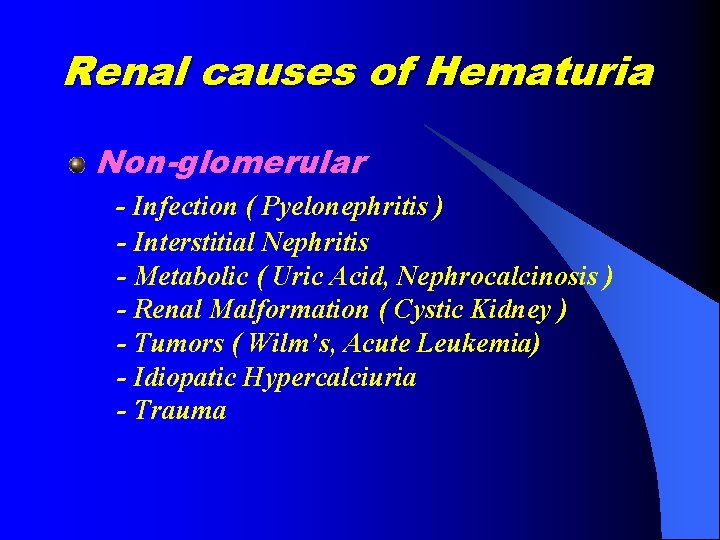 Renal causes of Hematuria Non-glomerular - Infection ( Pyelonephritis ) - Interstitial Nephritis -