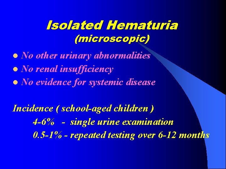 Isolated Hematuria (microscopic) No other urinary abnormalities l No renal insufficiency l No evidence